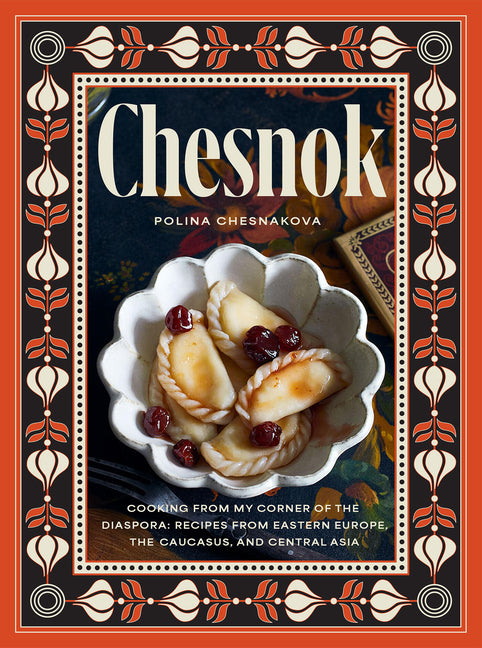 Book cover for Chesnok: Cooking from My Corner of the Diaspora: Recipes from Eastern Europe, the Caucasus, and Central Asia