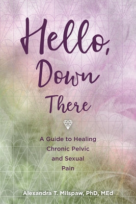 Book cover for Hello, Down There: A guide to healing chronic pelvic and sexual pain