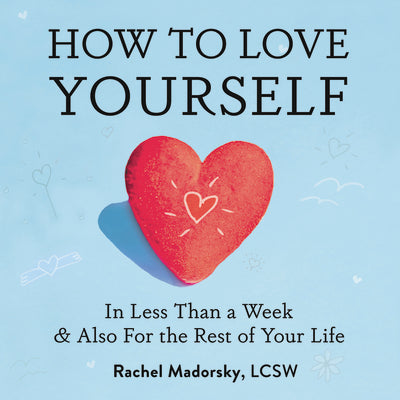 Book cover for How to Love Yourself: In Less Than a Week and Also for the Rest of Your Life