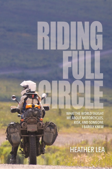 Book cover for Riding Full Circle: What the World Taught Me About Motorcycles, Risk, and Someone I Barely Knew