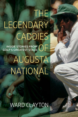 Book cover for The Legendary Caddies of Augusta National: Inside Stories from Golf's Greatest Stage