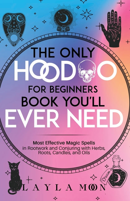 Book cover for Only Hoodoo for Beginners Book You'll Ever Need: Most Effective Magic Spells in Rootwork and Conjuring with Herbs, Roots, Candles, and Oils