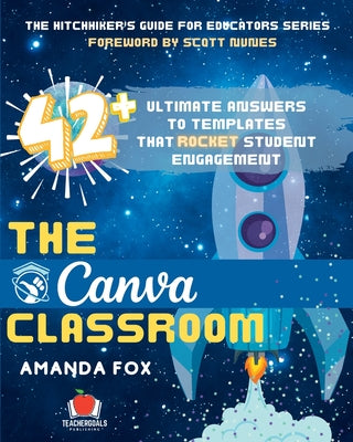 Book cover for The Canva Classroom: 42 Ultimate Answers to Templates that Rocket Student Engagement