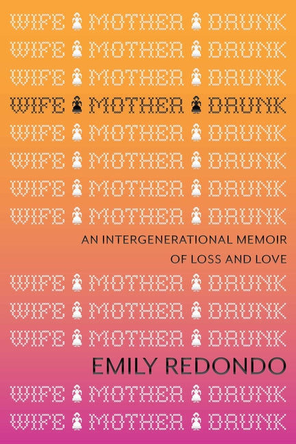 Book cover for Wife Mother Drunk: An Intergenerational Memoir of Loss and Love