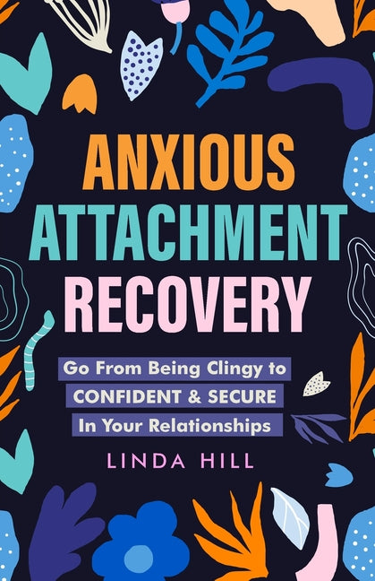 Book cover for Anxious Attachment Recovery: Go From Being Clingy to Confident & Secure In Your Relationships (Break Free and Recover from Unhealthy Relationships)