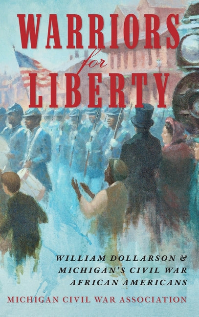 Book cover for Warriors for Liberty: William Dollarson & Michigan's Civil War African Americans