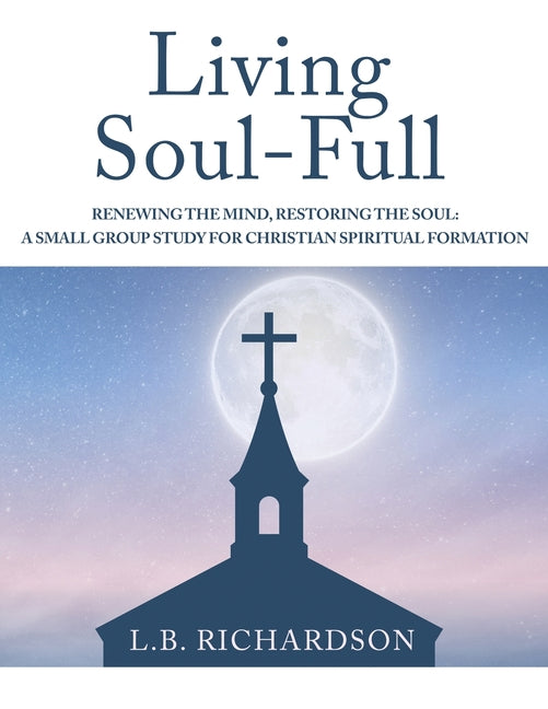 Book cover for Living Soul-Full: Renewing the Mind, Restoring the Soul: A Small Group Study for Christian Spiritual Formation