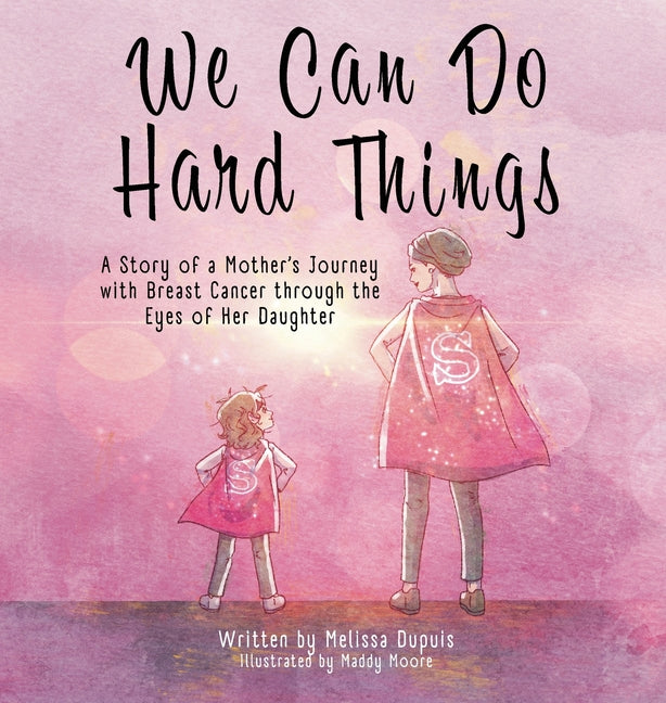 Book cover for We Can Do Hard Things: A Story of a Mother's Journey with Breast Cancer through the Eyes of Her Daughter