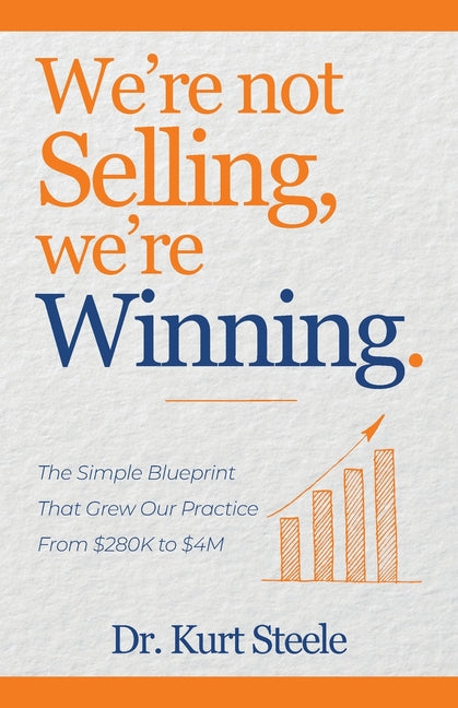 Book cover for We're Not Selling, We're Winning: The Simple Blueprint That Grew Our Practice from $280K to $4M
