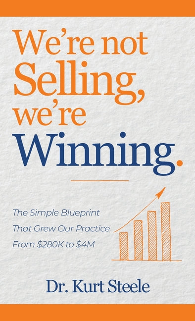 Book cover for We're Not Selling, We're Winning: The Simple Blueprint That Grew Our Practice from $280K to $4M