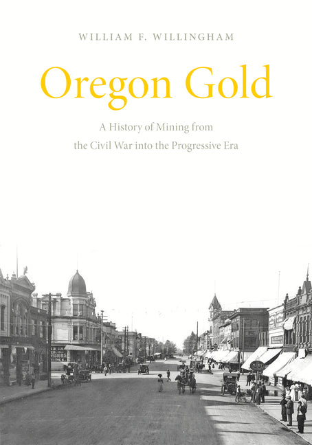 Book cover for Oregon Gold: A History of Mining from the Civil War Into the Progressive Era