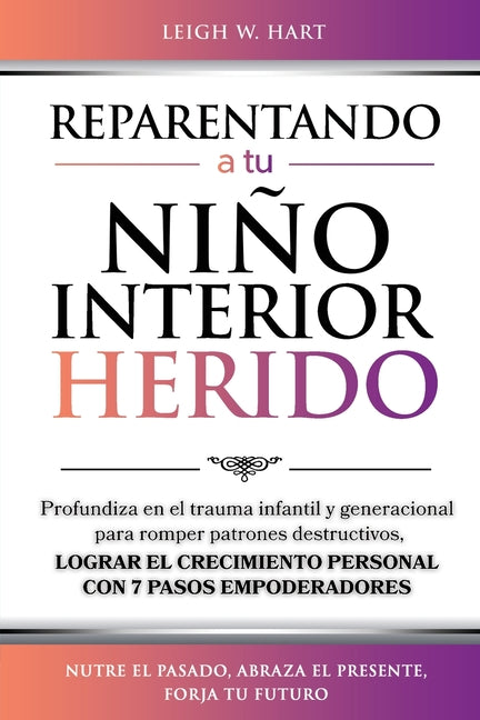 Book cover for Reparentando a Tu Niño Interior Herido: Profundiza En El Trauma Infantil Y Generacional Para Romper Patrones Destructivos Y Lograr El Crecimiento Pers