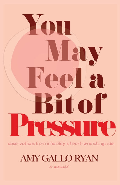Book cover for You May Feel A Bit of Pressure: Observations from Infertility's Heart-Wrenching Ride
