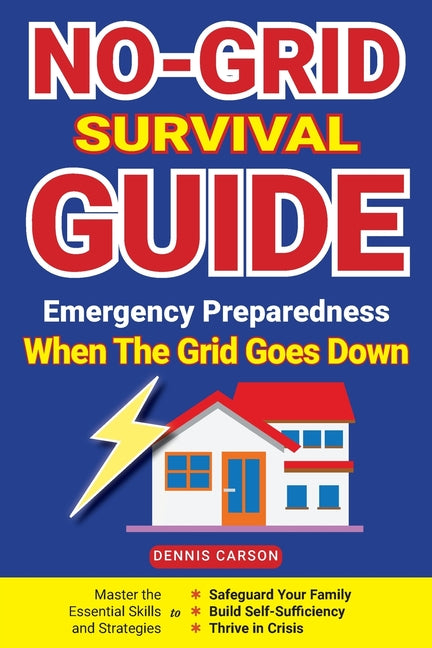 Book cover for No-Grid Survival Guide: Master the Essential Skills and Strategies to Safeguard Your Family, Build Self-Sufficiency, and Thrive in Crisis