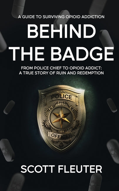 Book cover for Behind the Badge: From Police Chief to Opioid Addict: A True Story of Ruin and Redemption