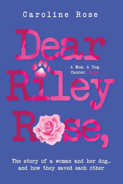 Book cover for Dear Riley Rose,: The story of a woman and her dog...and how they saved each other