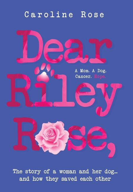 Book cover for Dear Riley Rose,: The story of a woman and her dog...and how they saved each other