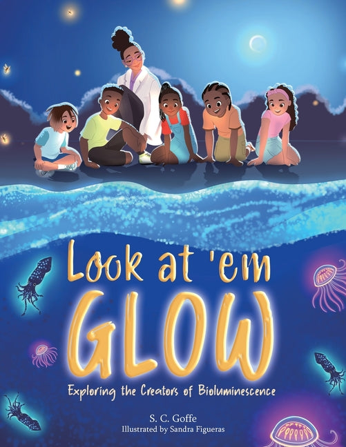 Book cover for Look at 'em Glow: Exploring the Creators of Bioluminescence