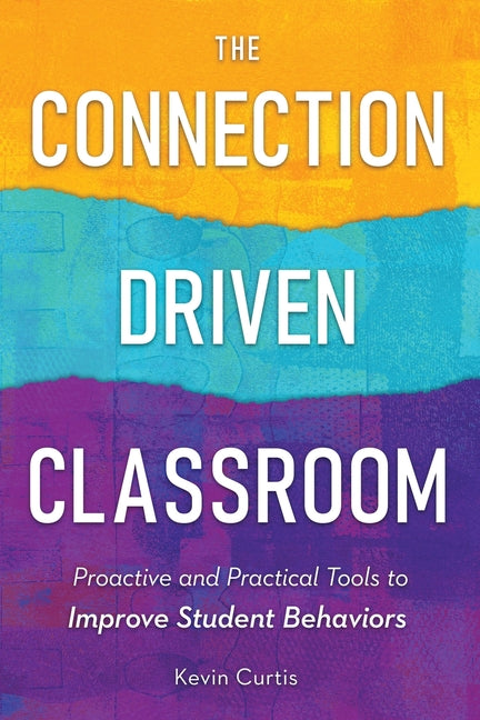 Book cover for Connection-Driven Classroom: Proactive and Practical Tools to Improve Student Behaviors