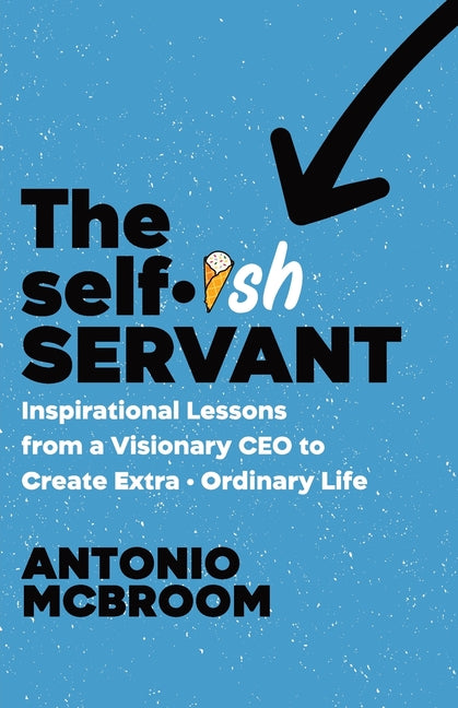 Book cover for Selfish Servant: Inspirational Lessons from a Visionary CEO to Create Extra - Ordinary Life