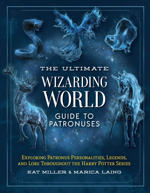 Book cover for Ultimate Wizarding World Guide to Patronuses: Exploring Patronus Personalities, Legends, and Lore Throughout the Harry Potter Series