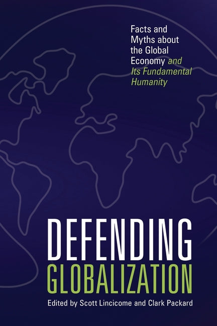 Book cover for Defending Globalization: Facts and Myths about the Global Economy and Its Fundamental Humanity