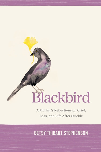 Book cover for Blackbird: A Mother's Reflections on Grief, Loss, and Life After Suicide