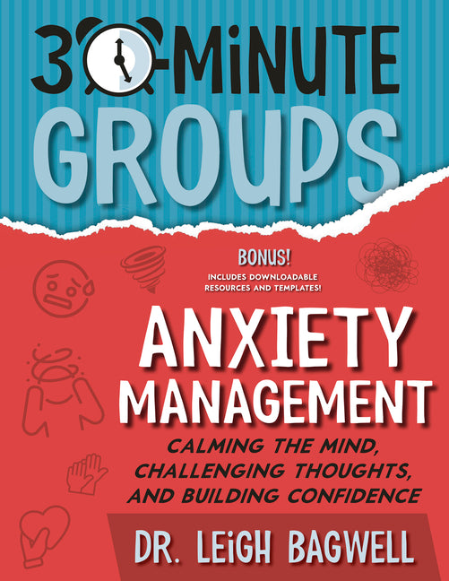 Book cover for 30-Minute Groups: Anxiety Management: Calming the Mind, Challenging Thoughts, and Building Confidence