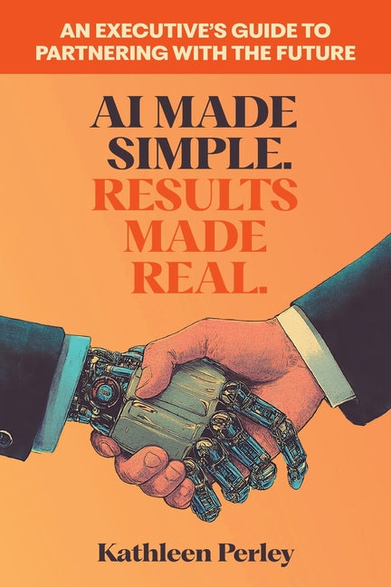 Book cover for AI Made Simple. Results Made Real.: An Executive's Guide to Partnering with the Future