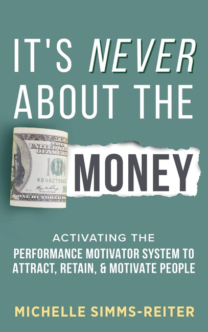 Book cover for It's Never About the Money: Activating the Performance Motivator System to Attract, Retain, and Motivate People