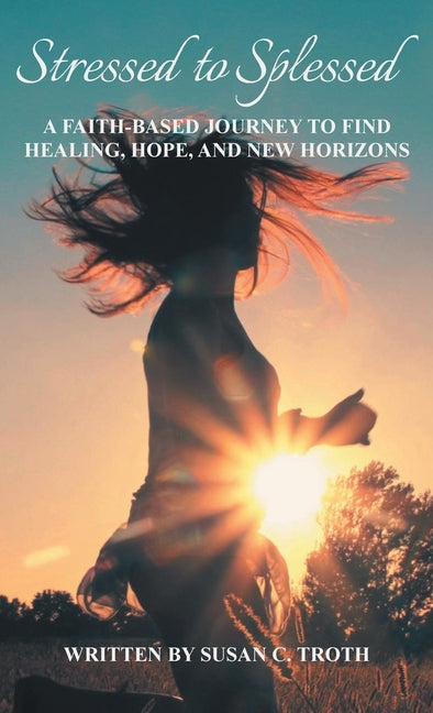 Book cover for Stressed to Splessed: A faith-based journey to find healing, hope, and new horizons