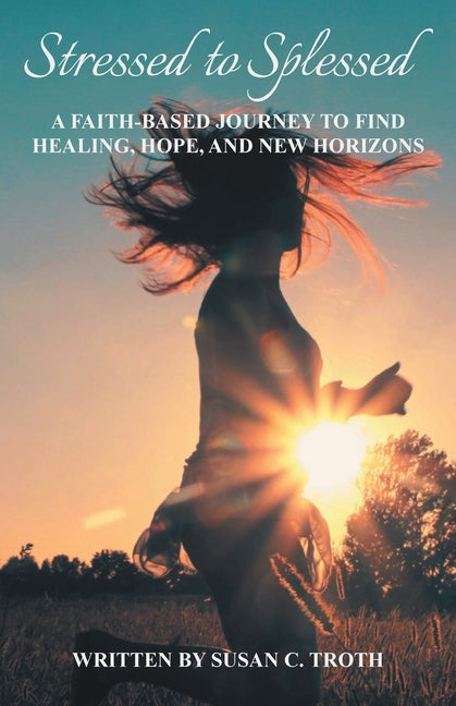 Book cover for Stressed to Splessed: A faith-based journey to find healing, hope, and new horizons