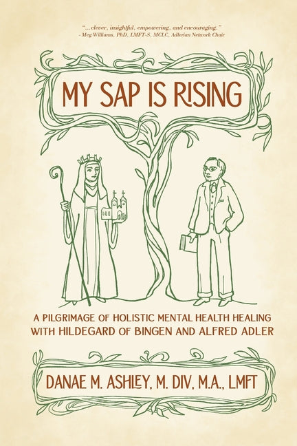 Book cover for My Sap is Rising: A Pilgrimage of Holistic Mental Health Healing with Hildegard of Bingen and Alfred Adler