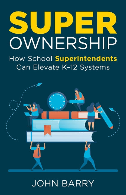 Book cover for Super Ownership: How Superintendents Can Elevate K-12 Systems