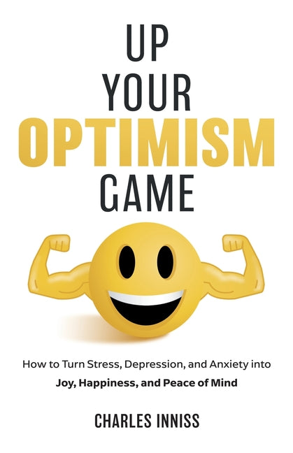 Book cover for Up Your Optimism Game: How to Turn Stress, Depression, and Anxiety into Joy, Happiness, and Peace of Mind