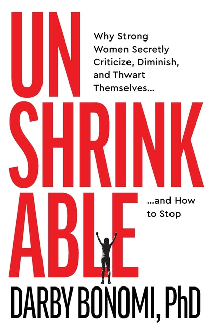 Book cover for Unshrinkable: Why Strong Women Secretly Criticize, Diminish, and Thwart Themselves...and How to Stop