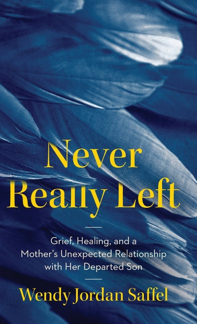 Book cover for Never Really Left: Grief, Healing, and a Mother's Unexpected Relationship with Her Departed Son