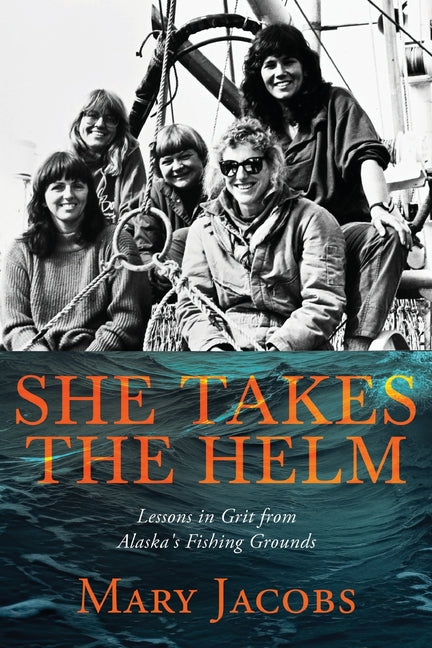 Book cover for She Takes the Helm: Lessons in Grit from Alaska's Fishing Grounds