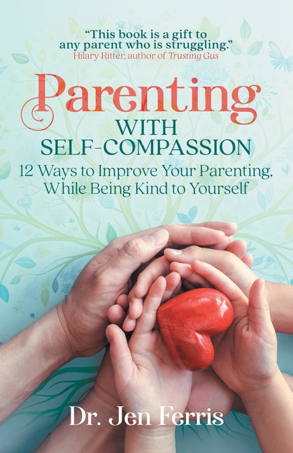 Book cover for Parenting with Self-Compassion: 12 Ways to Improve Your Parenting, While Being Kind to Yourself