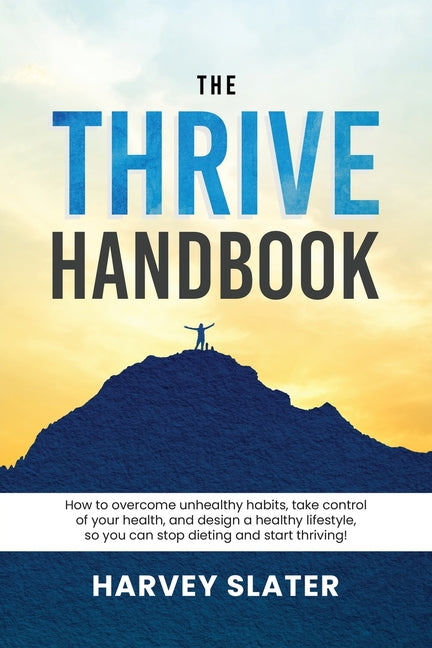 Book cover for Thrive Handbook: How to overcome unhealthy habits, take control of your health, and design a healthy lifestyle, so you can stop dieting and start thri
