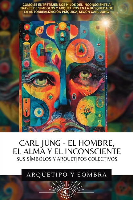 Book cover for Carl Jung El Hombre, El Alma y El Inconsciente: Sus Símbolos y Arquetipos Colectivos