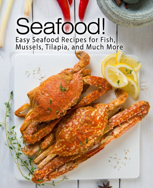 Book cover for Seafood!: Easy Seafood Recipes for Fish, Mussels, Tilapia, and Much More