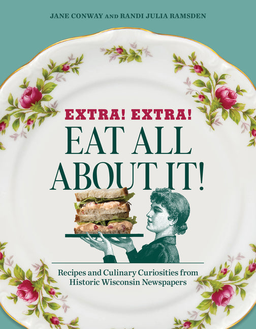 Book cover for Extra! Extra! Eat All about It!: Recipes and Culinary Curiosities from Historic Wisconsin Newspapers