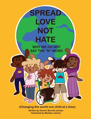 Book cover for Spread Love Not Hate: Why We Do Not Say the "N" Word: Changing the World One Child at a Time