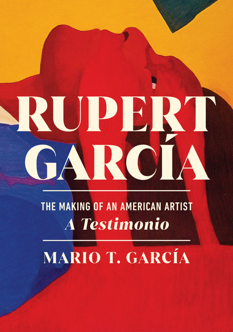 Book cover for Rupert García: The Making of an American Artist, a Testimonio