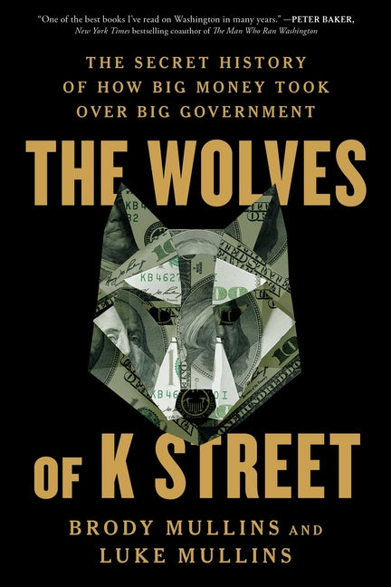 Book cover for Wolves of K Street: The Secret History of How Big Money Took Over Big Government