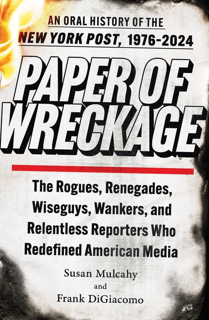 Book cover for Paper of Wreckage: The Rogues, Renegades, Wiseguys, Wankers, and Relentless Reporters Who Redefined American Media
