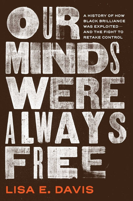 Book cover for Our Minds Were Always Free: A History of How Black Brilliance Was Exploited--And the Fight to Retake Control