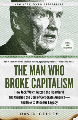 Book cover for The Man Who Broke Capitalism: How Jack Welch Gutted the Heartland and Crushed the Soul of Corporate America--And How to Undo His Legacy