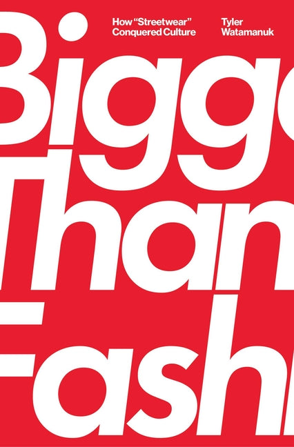 Book cover for Bigger Than Fashion: How Streetwear Conquered Culture